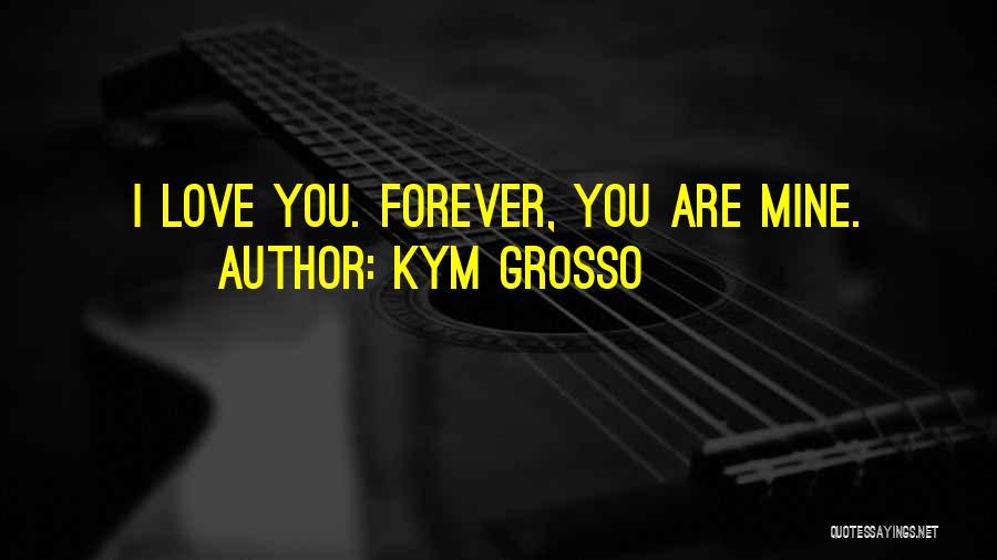 You Are Mine Forever Quotes By Kym Grosso