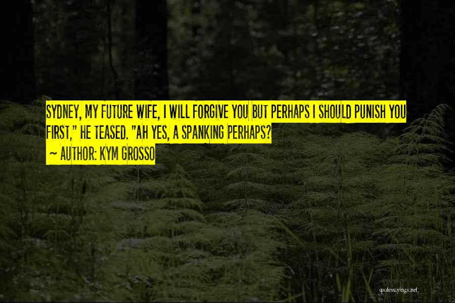 You Are My Future Wife Quotes By Kym Grosso