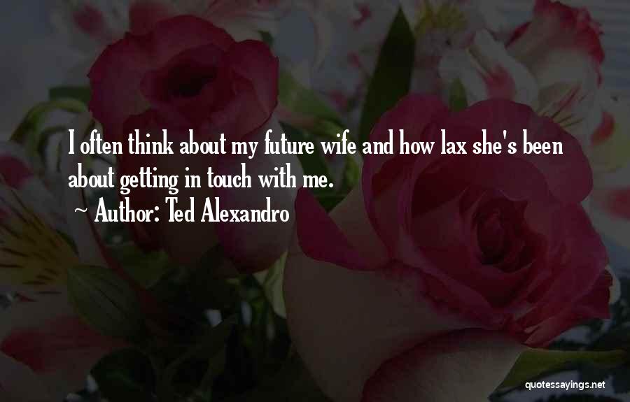 You Are My Future Wife Quotes By Ted Alexandro