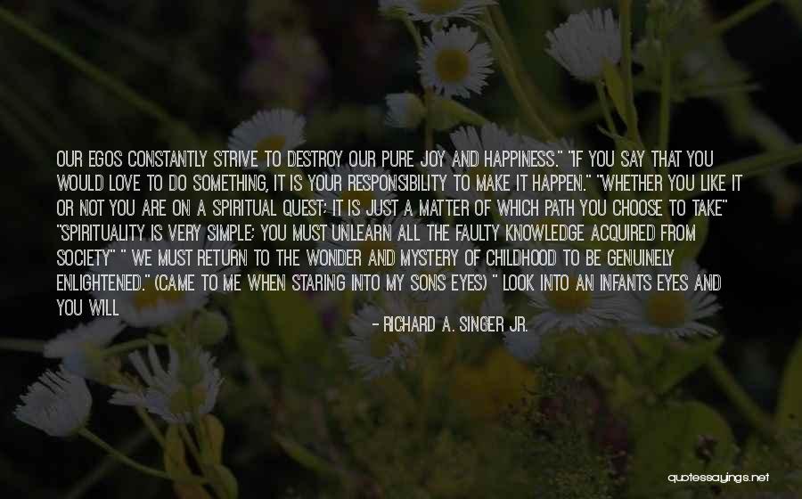 You Are My Joy And Happiness Quotes By Richard A. Singer Jr. You Are My Joy And Happiness Quotes By Richard A. Singer Jr.