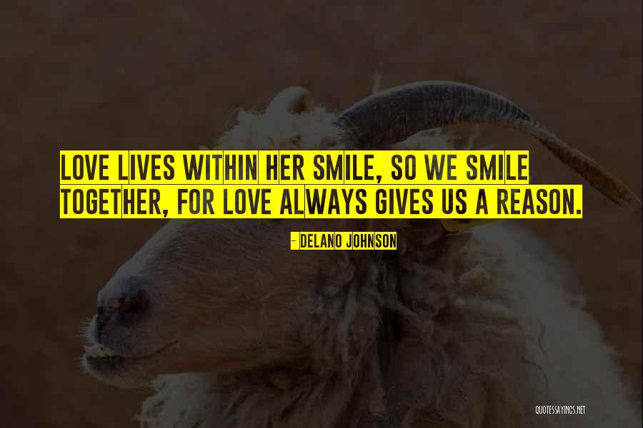 You Are My Reason To Smile Quotes By Delano Johnson You Are My Reason To Smile Quotes By Delano Johnson
