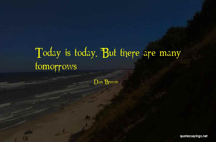 You Are My Today And All My Tomorrows Quotes By Dan Brown You Are My Today And All My Tomorrows Quotes By Dan Brown