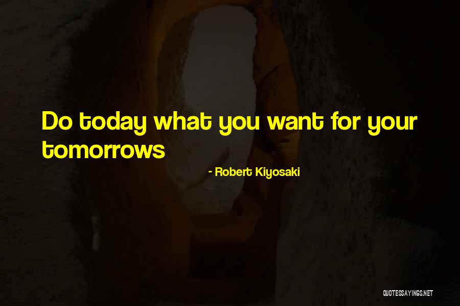You Are My Today And All My Tomorrows Quotes By Robert Kiyosaki You Are My Today And All My Tomorrows Quotes By Robert Kiyosaki