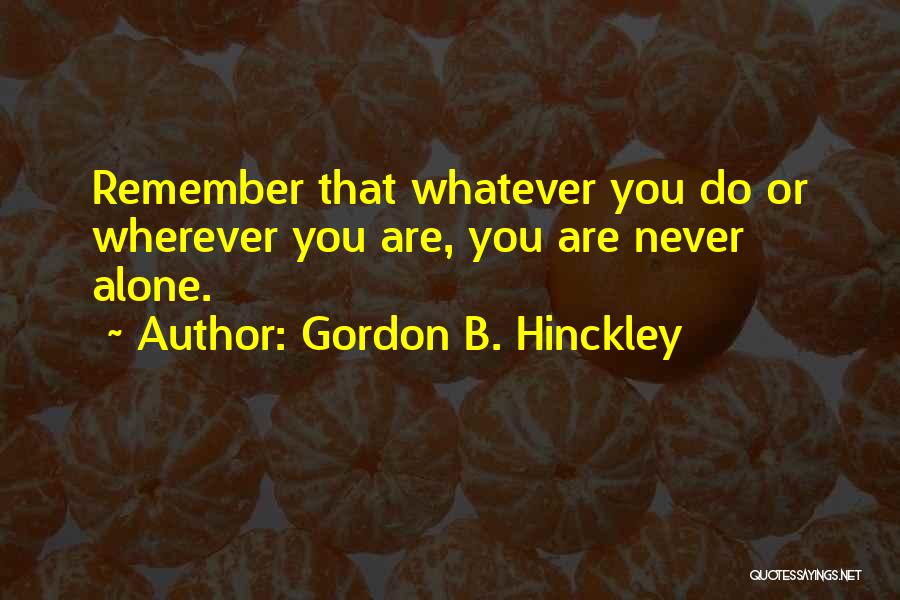 You Are Never Alone Quotes By Gordon B. Hinckley