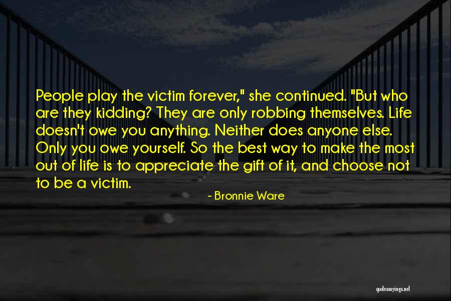 You Are Not A Victim Quotes By Bronnie Ware You Are Not A Victim Quotes By Bronnie Ware
