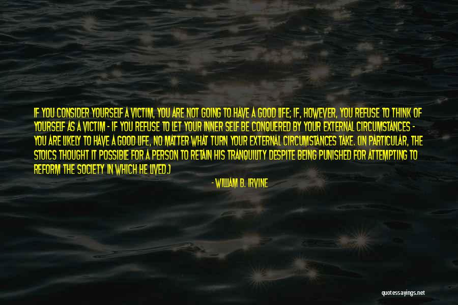 You Are Not A Victim Quotes By William B. Irvine You Are Not A Victim Quotes By William B. Irvine