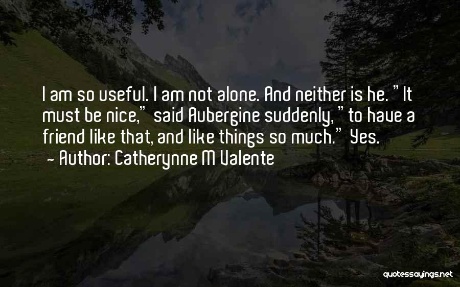 You Are Not Alone Friend Quotes By Catherynne M Valente