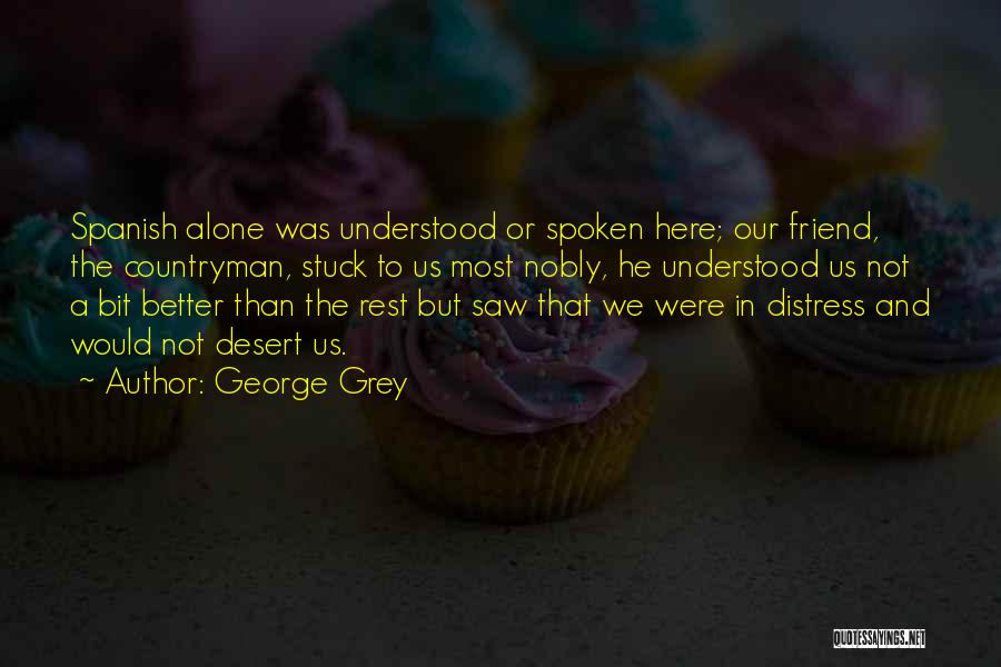 You Are Not Alone Friend Quotes By George Grey