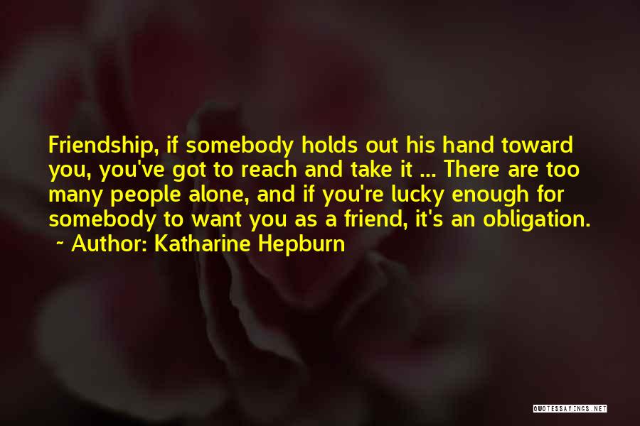 You Are Not Alone Friend Quotes By Katharine Hepburn