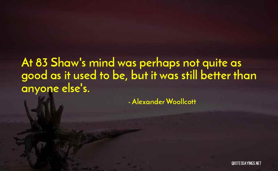 You Are Not Better Than Anyone Else Quotes By Alexander Woollcott You Are Not Better Than Anyone Else Quotes By Alexander Woollcott