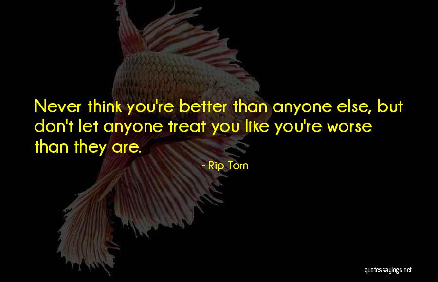 You Are Not Better Than Anyone Else Quotes By Rip Torn You Are Not Better Than Anyone Else Quotes By Rip Torn