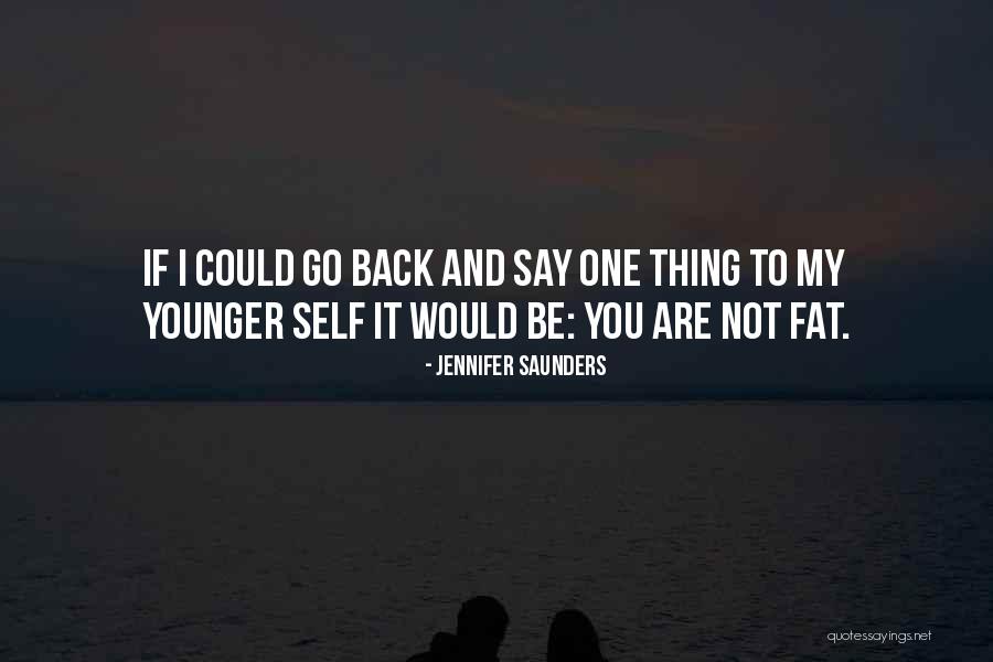 You Are Not Fat Quotes By Jennifer Saunders You Are Not Fat Quotes By Jennifer Saunders