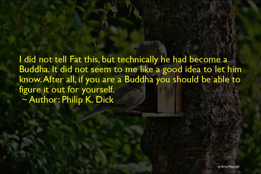 You Are Not Fat Quotes By Philip K. Dick