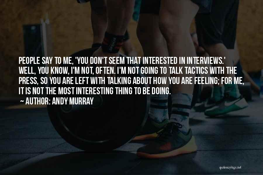You Are Not Interested In Me Quotes By Andy Murray