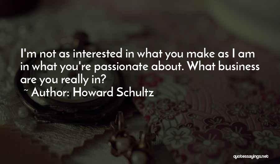 You Are Not Interested Quotes By Howard Schultz