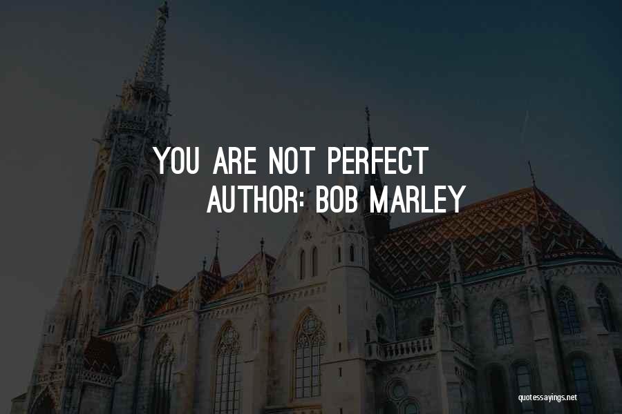 You Are Not Perfect Quotes By Bob Marley