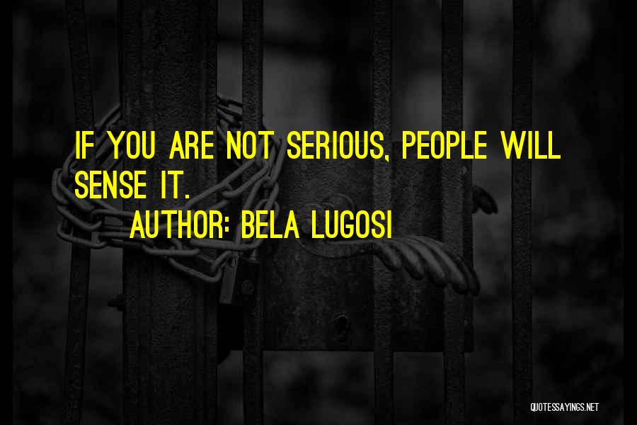 You Are Not Serious Quotes By Bela Lugosi