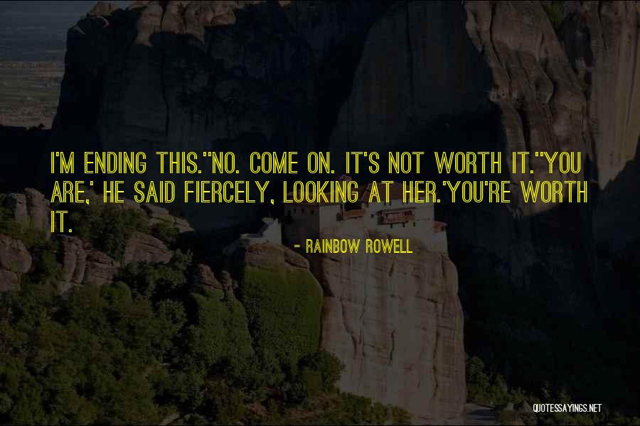 You Are Not Worth Quotes By Rainbow Rowell You Are Not Worth Quotes By Rainbow Rowell