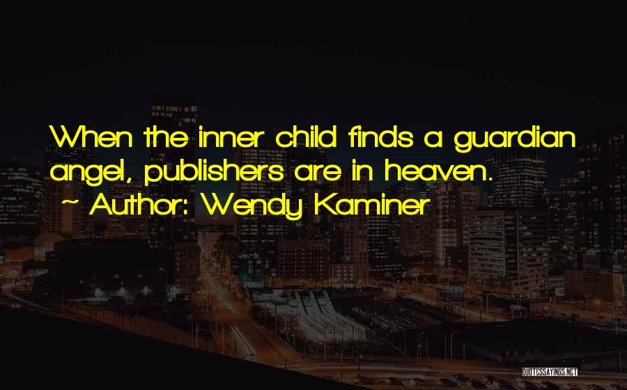 You Are Now My Guardian Angel Quotes By Wendy Kaminer