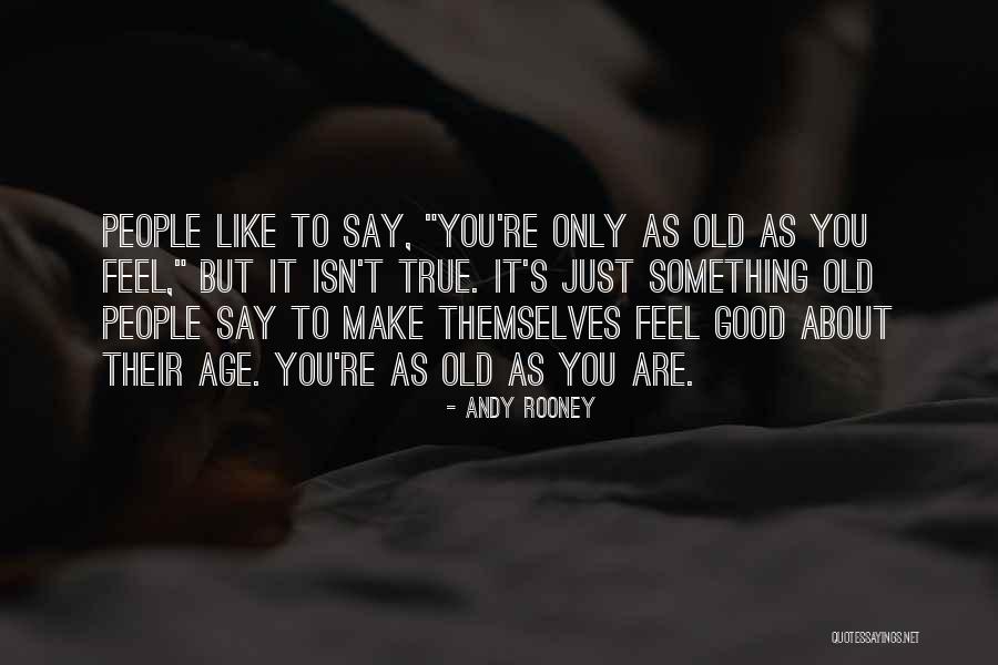 You Are Only As Good As Quotes By Andy Rooney You Are Only As Good As Quotes By Andy Rooney