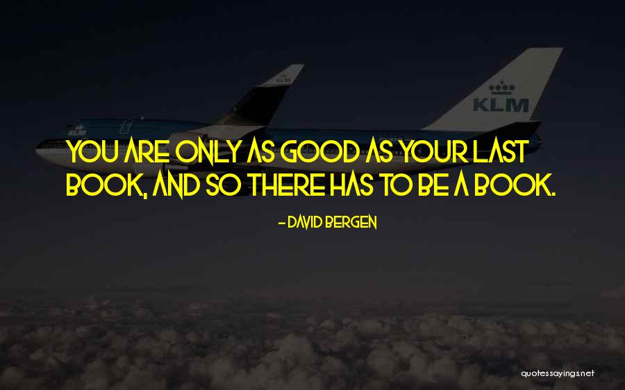 You Are Only As Good As Quotes By David Bergen You Are Only As Good As Quotes By David Bergen