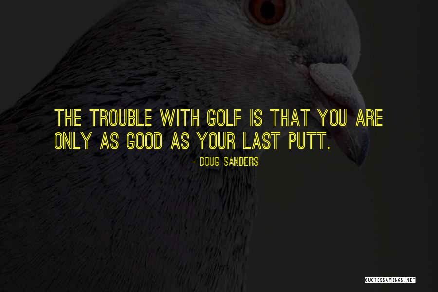 You Are Only As Good As Quotes By Doug Sanders You Are Only As Good As Quotes By Doug Sanders