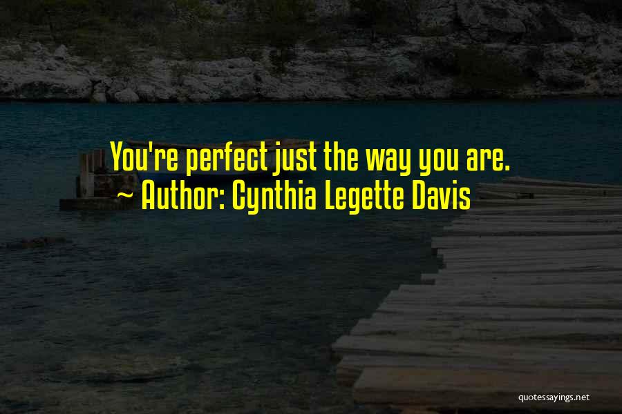 You Are Perfect Just The Way You Are Quotes By Cynthia Legette Davis