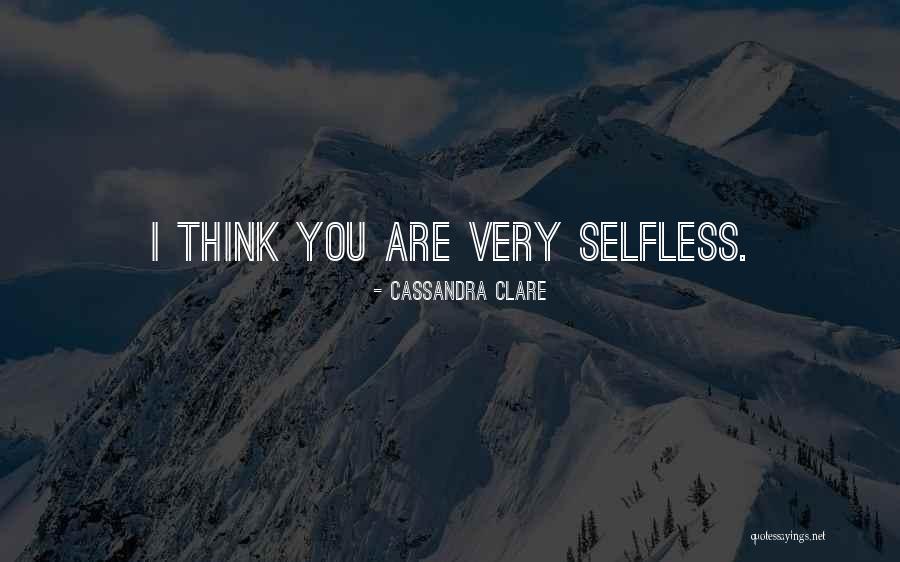 You Are Selfless Quotes By Cassandra Clare You Are Selfless Quotes By Cassandra Clare