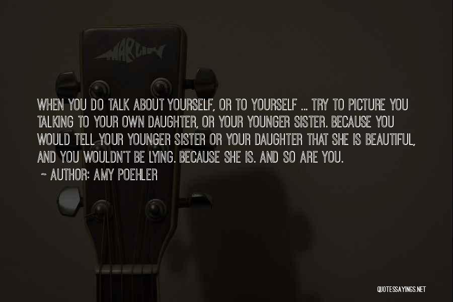 You Are So Beautiful Sister Quotes By Amy Poehler