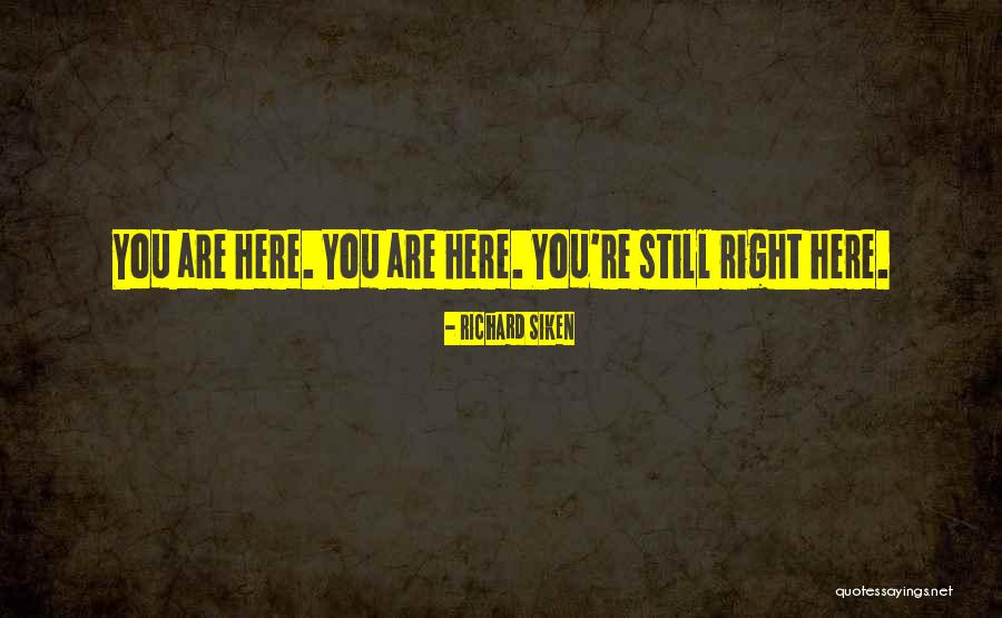 You Are Still Here Quotes By Richard Siken You Are Still Here Quotes By Richard Siken
