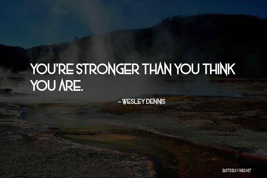 You Are Stronger Than Quotes By Wesley Dennis You Are Stronger Than Quotes By Wesley Dennis