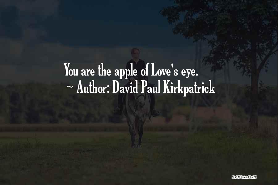 You Are The Apple Of My Eye Quotes By David Paul Kirkpatrick