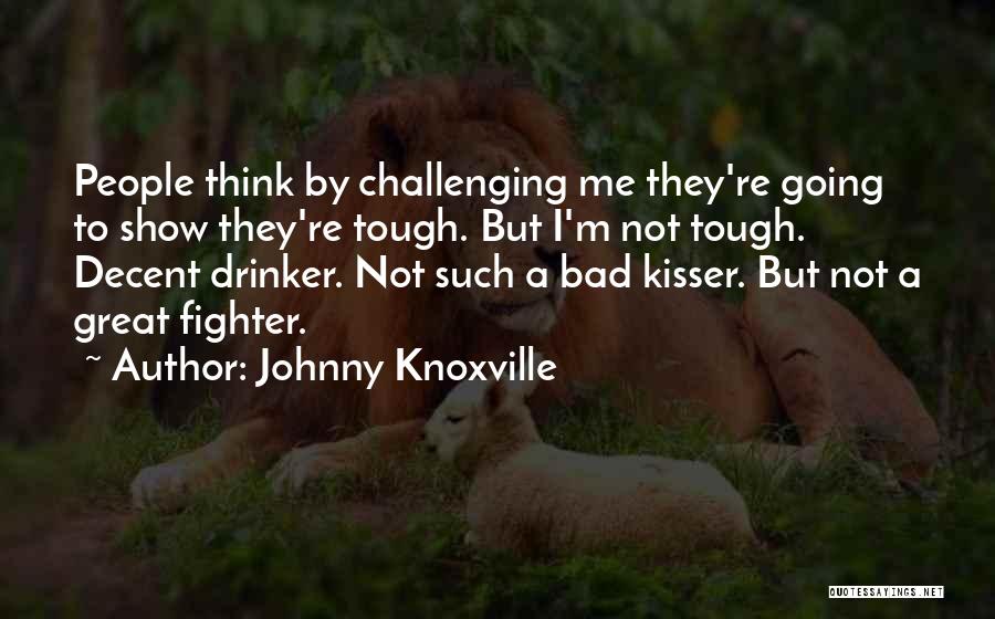 You Are The Best Kisser Quotes By Johnny Knoxville