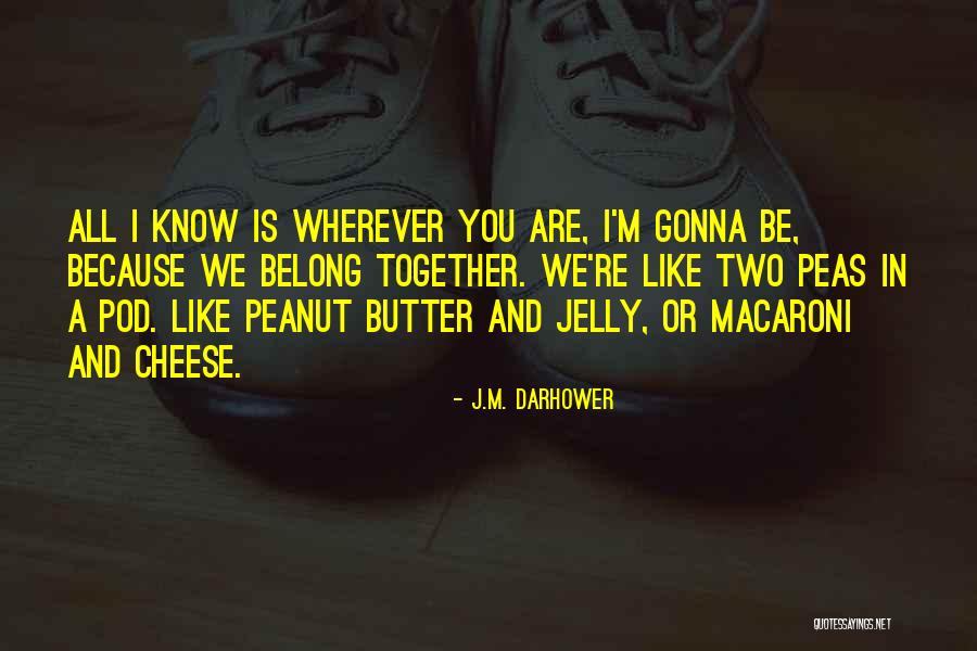 You Are The Cheese To My Macaroni Quotes By J.M. Darhower You Are The Cheese To My Macaroni Quotes By J.M. Darhower