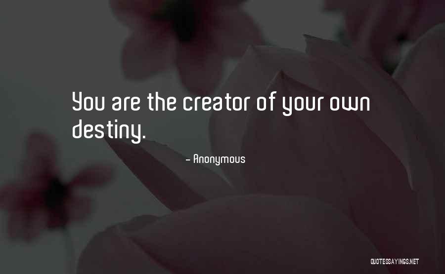 You Are The Creator Of Your Own Destiny Quotes By Anonymous You Are The Creator Of Your Own Destiny Quotes By Anonymous