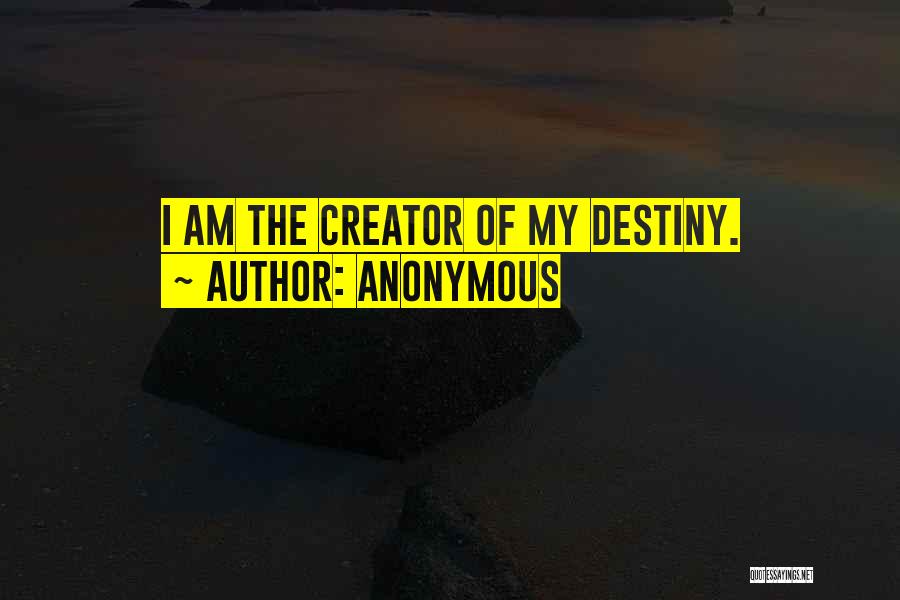 You Are The Creator Of Your Own Destiny Quotes By Anonymous