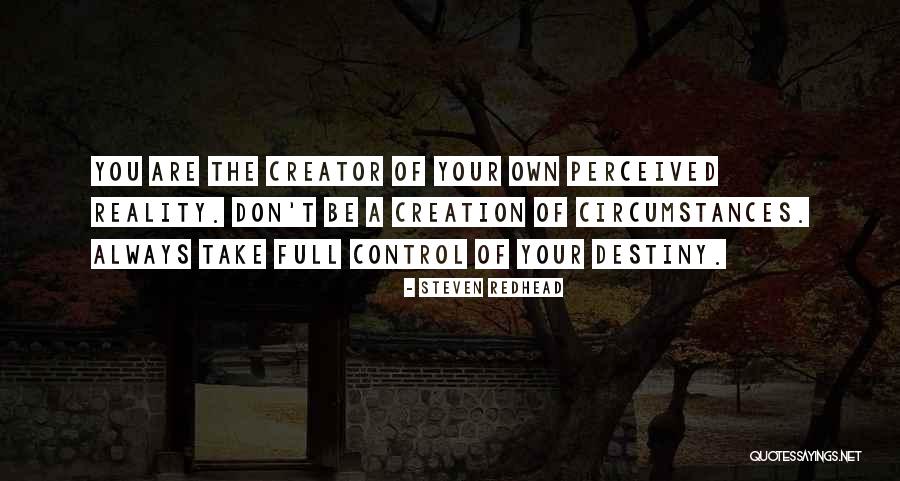 You Are The Creator Of Your Own Destiny Quotes By Steven Redhead You Are The Creator Of Your Own Destiny Quotes By Steven Redhead