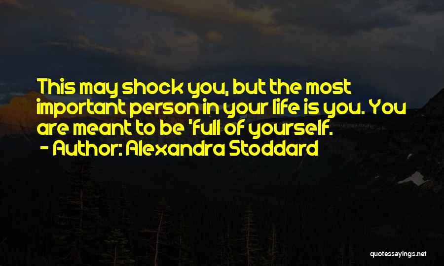 You Are The Most Important Person In Your Life Quotes By Alexandra Stoddard