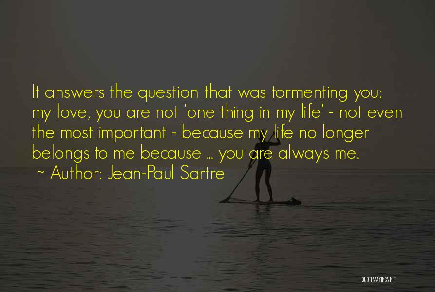 You Are The Most Important Thing In My Life Quotes By Jean-Paul Sartre