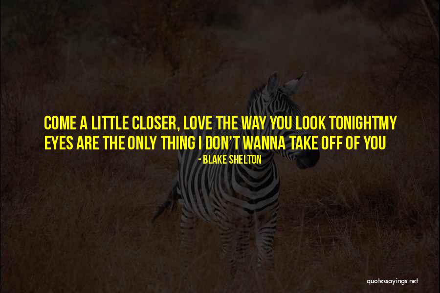 You Are The Only Love Quotes By Blake Shelton You Are The Only Love Quotes By Blake Shelton