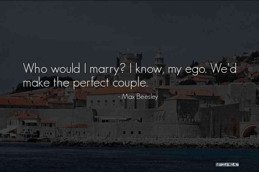 You Are The Perfect Couple Quotes By Max Beesley You Are The Perfect Couple Quotes By Max Beesley