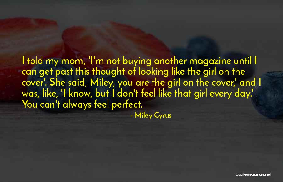You Are The Perfect Girl Quotes By Miley Cyrus You Are The Perfect Girl Quotes By Miley Cyrus