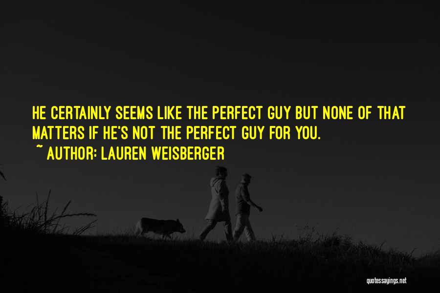 You Are The Perfect Guy For Me Quotes By Lauren Weisberger