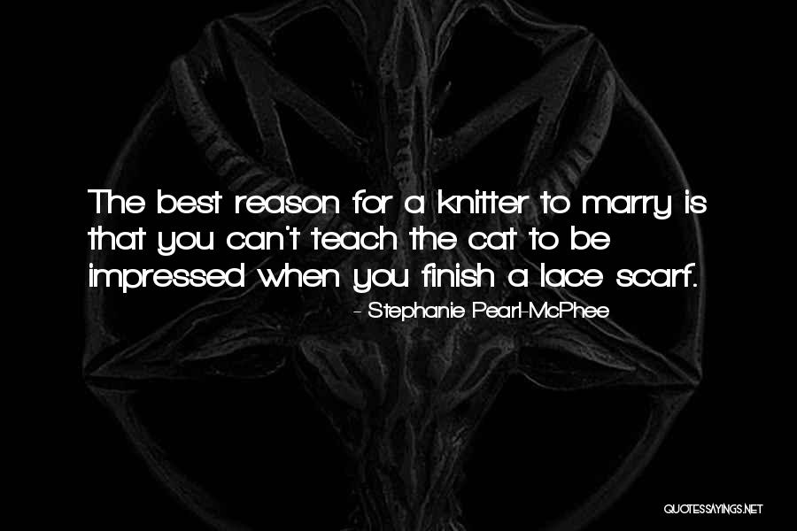 You Are The Reason I Teach Quotes By Stephanie Pearl-McPhee You Are The Reason I Teach Quotes By Stephanie Pearl-McPhee