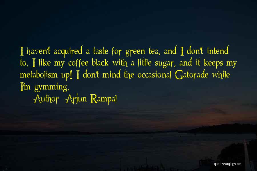 You Are The Sugar In My Tea Quotes By Arjun Rampal