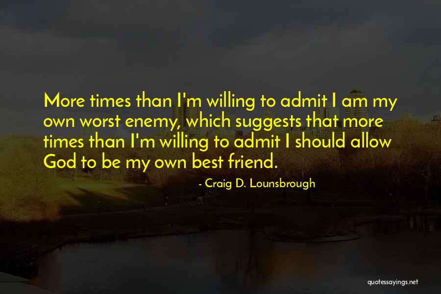 You Are The Worst Friend Quotes By Craig D. Lounsbrough You Are The Worst Friend Quotes By Craig D. Lounsbrough