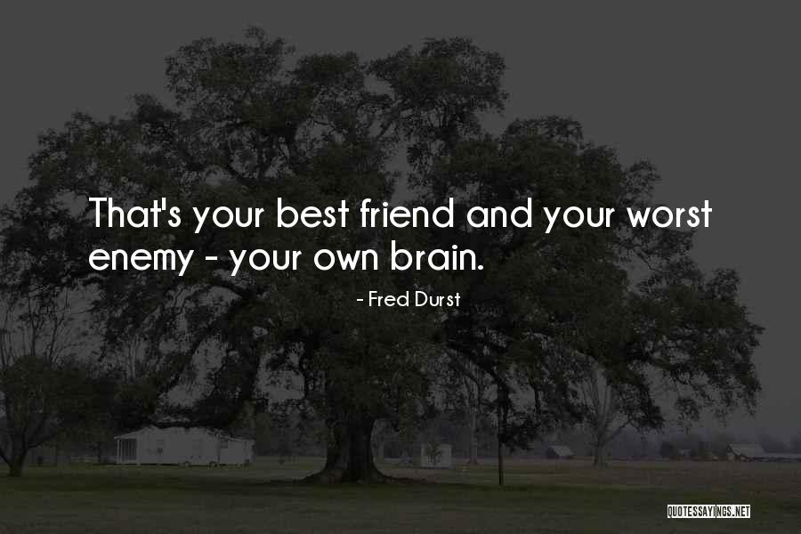 You Are The Worst Friend Quotes By Fred Durst You Are The Worst Friend Quotes By Fred Durst