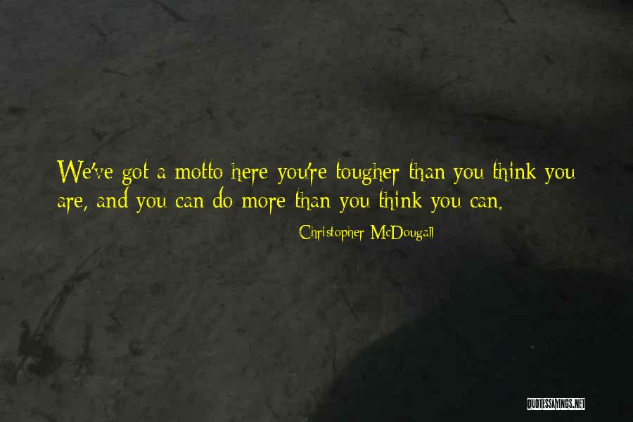 You Are Tougher Than You Think Quotes By Christopher McDougall You Are Tougher Than You Think Quotes By Christopher McDougall