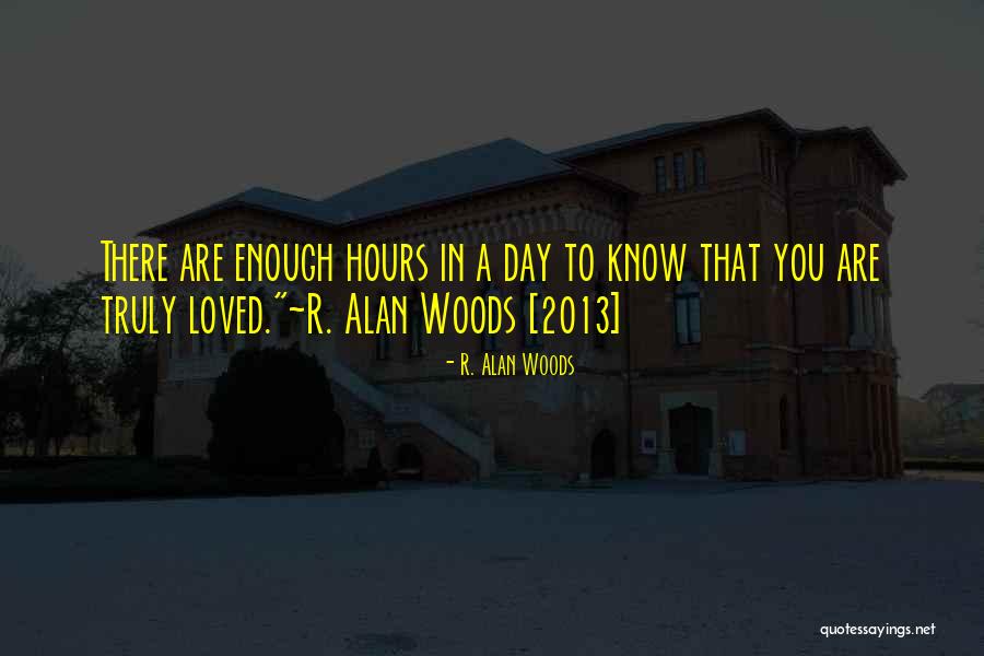You Are Truly Loved Quotes By R. Alan Woods You Are Truly Loved Quotes By R. Alan Woods