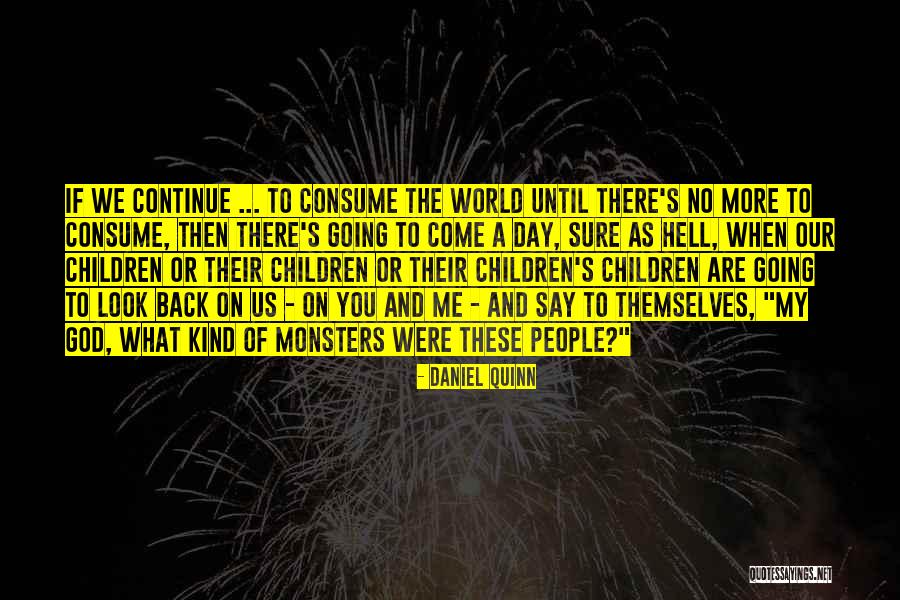 You Are What You Consume Quotes By Daniel Quinn You Are What You Consume Quotes By Daniel Quinn